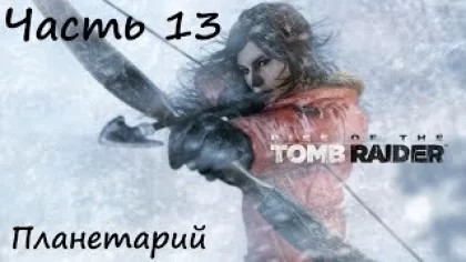 Rise of the Tomb Raider Прохождение часть 13 - Планетарий