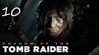 Прохождение Shadow of The Tomb Raider спустя 2 года часть #10!