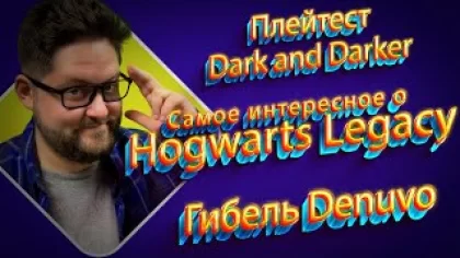[Игровой еженедельник] Самое интересное о Hogwarts Legacy / Плейтест Dark and Darker / Гибель Denuvo