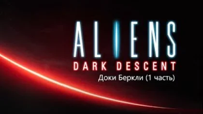 Aliens: Dark Descent. Доки Беркли (1 часть).